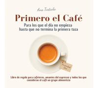 Primero el Café - Para los que el día no empieza hasta que no termina la primera taza: Libro de regalo para cafeteros, amantes del espresso y todos los que consideran el café un grupo alimenticio