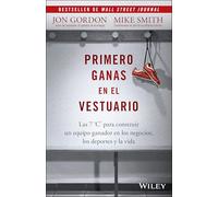 Primero Ganas en El Vestuario: Las 7 'C' para construir un equipo ganador en los negocios, los deportes y la vida (Jon Gordon)