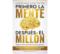 Primero la mente, después el millón.: Cambia tu mente, atrae dinero y crea tu propio éxito. Guía práctica para emprendedores que quieren dejar de ... a crear riqueza real desde su mentalidad.
