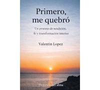 Primero, me quebró: Un proceso de rendición, fe y transformación interior