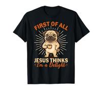 Primero Que Nada Jesús Piensa Que Soy un deleite Divertido Pug Camiseta