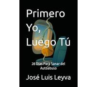 Primero Yo, Luego Tú: 28 Días Para Sanar del Autoabuso