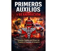 PRIMEROS AUXILIOS Y REANIMACIÓN Formación Completa para Actuar con Precisión en Situaciones de Emergencia