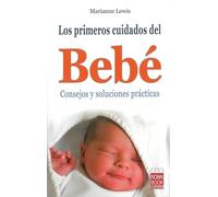 Primeros cuidados del bebé, los: Consejos y soluciones prácticas (Bebe/nuevos Padres)