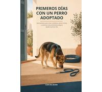 Primeros días con un perro adoptado: Guía práctica para crear confianza, evitar errores y construir una convivencia segura desde el primer día