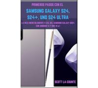 Primeros Pasos Con El Samsung Galaxy S24, S24+ Y S24 Ultra: La Guía Increíblemente Fácil Del Samsung Galaxy 2024 Con Android 14 Y One UI 6.1
