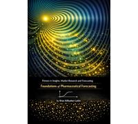 Primers in Insights, Market Research and Forecasting 1: Foundations of Pharmaceutical Forecasting (Insights, Market Research & Forecasting Primers)