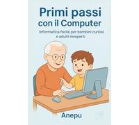 Primi passi con il Computer: Informatica facile per bambini curiosi e adulti inesperti