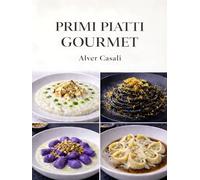 Primi Piatti Gourmet Contemporanei: Cucina italiana moderna Ricette di mare, terra e stagionali