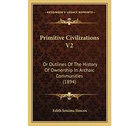 Primitive Civilizations V2: Or Outlines Of The History Of Ownership In Archaic Communities (1894)