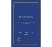 Primitive culture: researches into the development of mythology, philosophy, religion, language, art and custom