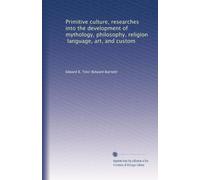 Primitive culture, researches into the development of mythology, philosophy, religion, language, art, and custom: Volume 2