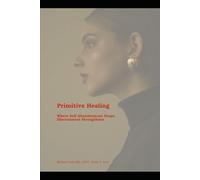 Primitive Healing: Love: Where Self Abandonment Stops. Discernment Strengthens.