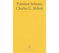 Primitive Industry: Or Illustrations of the Handiwork, in Stone, Bone and Clay, of the Native Races of the Northern Atlantic Seaboard of America