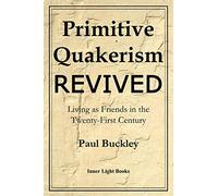 Primitive Quakerism Revived: Living as Friends in the Twenty-First Century