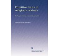 Primitive traits in religious revivals: A study in mental and social evolution: Volume 1