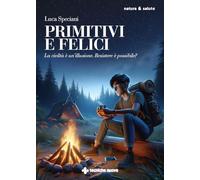 Primitivi e felici. La civiltà è un'illusione. Resistere è possibile? (Natura e salute)