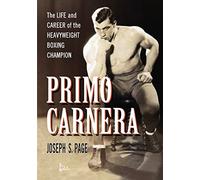 Primo Carnera: The Life and Career of the Heavyweight Boxing Champion