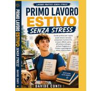 Primo Lavoro Estivo Senza Stress: Guida pratica per capire quale lavoro cercare, preparare il primo CV, trovare offerte serie, affrontare colloqui, evitare fregature e iniziare a guadagnare senza impr