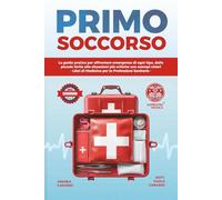 Primo Soccorso: La Guida Pratica per Affrontare Emergenze di Ogni Tipo, Dalle Piccole Ferite alle Situazioni Più Critiche con Esempi Chiari - Libri di Medicina per le Professioni Sanitarie