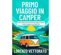 Primo viaggio in camper: Guida semplice per partire senza stress (e non tornare più indietro)