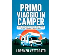 Primo viaggio in camper: Guida semplice per partire senza stress (e non tornare più indietro) (CAMPER SENZA STRESS)