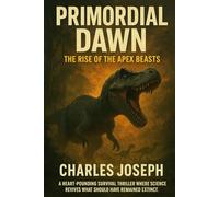 Primordial Dawn - The Rise of the Apex Beasts: A heart-pounding survival thriller where science revives what should have remained extinct.