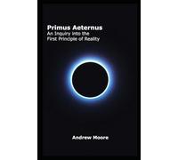 Primus Aeternus: An Inquiry into the First Principle of Reality