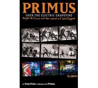 Primus: Over the Electric Grapevine: Insight into Primus and the World of Les Claypool
