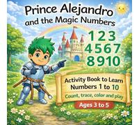 Prince Alejandro and the Magic Numbers: Activity Book to Learn Numbers 1-10 | Counting, Tracing, Coloring & Games for Kids Ages 3-5 (The Magical World of Princesses and Princes)