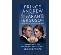 Prince Andrew and Sarah Ferguson: The Story of the House of York: Marriage, Separation, and the Untold Royal Journey