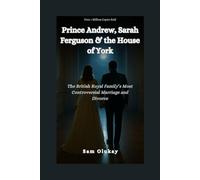 Prince Andrew, Sarah Ferguson & the House of York: The British Royal Family’s Most Controversial Marriage and Divorce