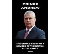 Prince Andrew: The Untold Story of a Member of the British Royal Family