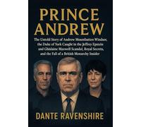 PRINCE ANDREW: The Untold Story of Andrew Mountbatten Windsor, the Duke of York Caught in the Jeffrey Epstein and Ghislaine Maxwell Scandal, Royal Secrets, and the Fall of a British Monarchy Insider