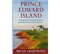 Prince Edward Island: A Journey Through History and Must-See Destinations