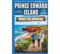 Prince Edward Island Canada Bucket List Adventure Guide: Explore Historic Streets, Coastal Trails, Provincial Parks, Scenic Highways and Iconic ... the Region (Universal Luxury Travel Guides)