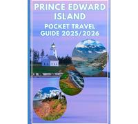 PRINCE EDWARD ISLAND POCKET TRAVEL GUIDE 2025/2026: Discover Coastal Beauty, Local Culture & Hidden Gems in Canada’s Storybook Island
