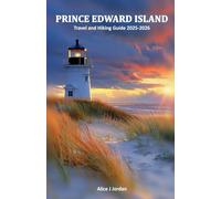 PRINCE EDWARD ISLAND Travel and Hiking Guide 2025-2026: A Local Manual Including Adventure, Hiking Trails, Insider Tips, And More