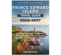 PRINCE EDWARD ISLAND TRAVEL GUIDE 2026-2027: Red Sand Beaches, Lighthouse Drives, Lobster Suppers & Local Secrets - Your Complete Plan for an Unforgettable Trip