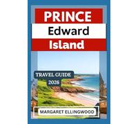 PRINCE EDWARD ISLAND TRAVEL GUIDE 2026: Plan Smarter, Explore Deeper, and Travel with Comfort