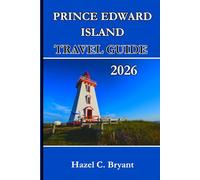 PRINCE EDWARD ISLAND TRAVEL GUIDE 2026: The Essential Travel Guide to Discovering Culture, Nature, and Coastal Adventures, From Red Sand Shores to Lobster Suppers and Coastal Villages.