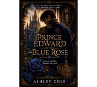 Prince Edward of the Blue Rose: Love is rebellion loyalty is a curse (The Blue Rose Chronicles)