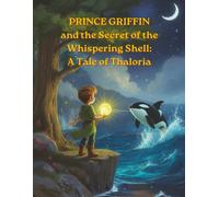 Prince Griffin and the Secret of the Whispering Shell: A Tale of Thaloria: Prince Griffin