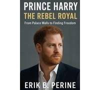 Prince Harry: The Rebel Royal - From Palace Walls to Finding Freedom