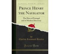 Prince Henry the Navigator (Classic Reprint): The Hero of Portugal and of Modern Discovery (Classic Reprint)