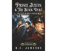 Prince Justin And The Black Duke of Thornmoor: A Kingdom Fantasy Adventure About Courage, Power, and the Making of a King: 1 (The Lion Heir)