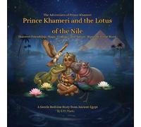 Prince Khameri and the Lotus of the Nile: Discover Friendship, Magic, Courage, and Nature Along the Great River; A Gentle Bedtime Story from Ancient Egypt (The Adventures of Prince Khameri)