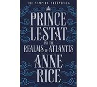Prince Lestat And The Realms Of Atlantis (the Vampire Chronicles 12)