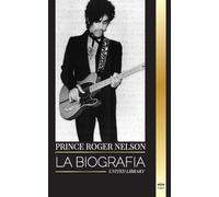 Prince Rogers Nelson: La biografía y el retrato del icónico y bello cantante de blues americano y sus Purple Ones (Artistas)