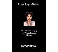 Prince Rogers Nelson: The Life and Legacy of Prince Rogers Nelson